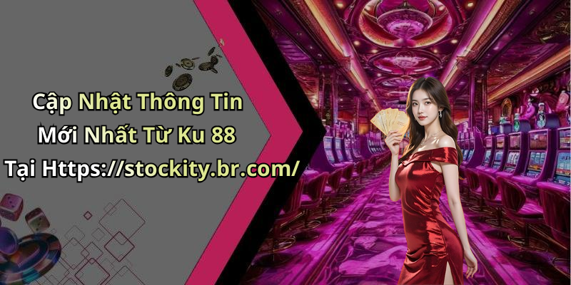 Cập Nhật Thông Tin Mới Nhất Từ Ku 88 Tại Https://stockity.br.com/