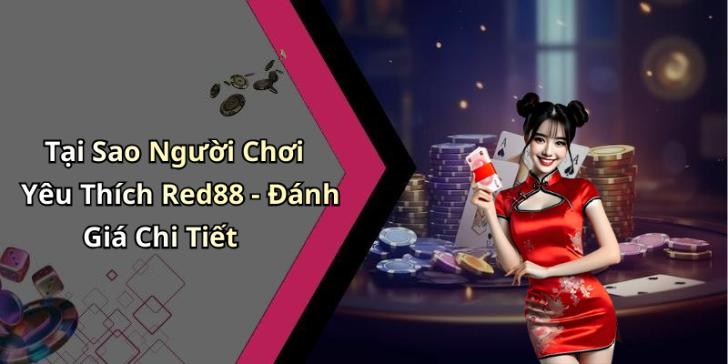 Tại Sao Người Chơi Yêu Thích Red88 - Đánh Giá Chi Tiết