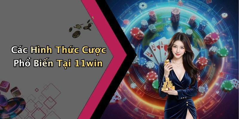 Các Hình Thức Cược Phổ Biến Tại 11win
