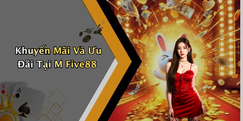 Khuyến Mãi Và Ưu Đãi Tại M Five88