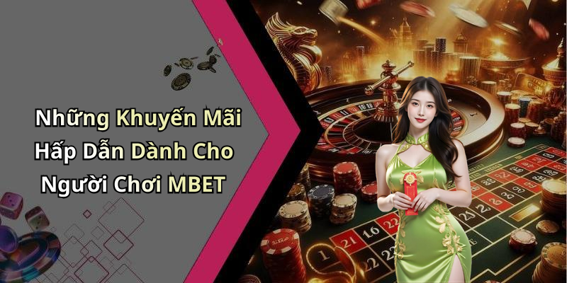 Những Khuyến Mãi Hấp Dẫn Dành Cho Người Chơi MBET