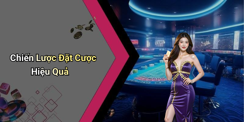 Chiến Lược Đặt Cược Hiệu Quả