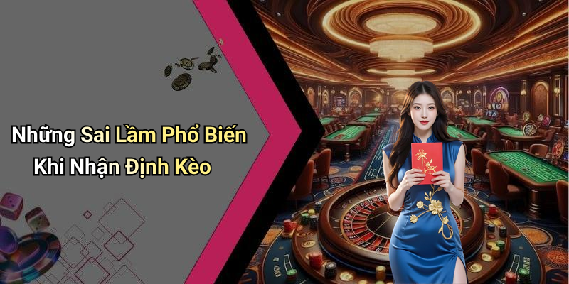 Những Sai Lầm Phổ Biến Khi Nhận Định Kèo