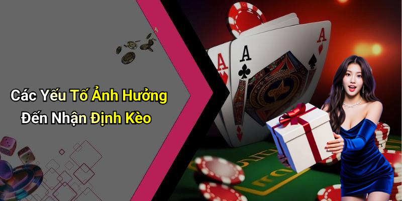 Các Yếu Tố Ảnh Hưởng Đến Nhận Định Kèo
