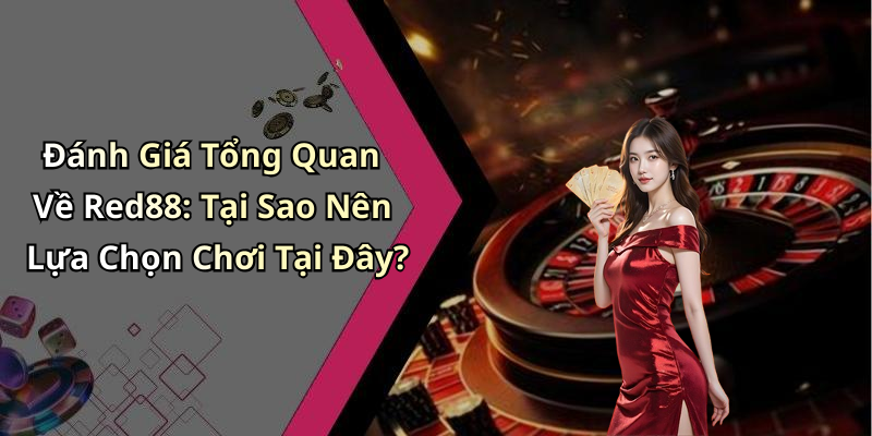 Đánh Giá Tổng Quan Về Red88: Tại Sao Nên Lựa Chọn Chơi Tại Đây?