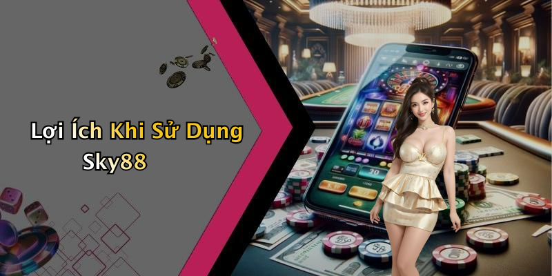 Lợi Ích Khi Sử Dụng Sky88