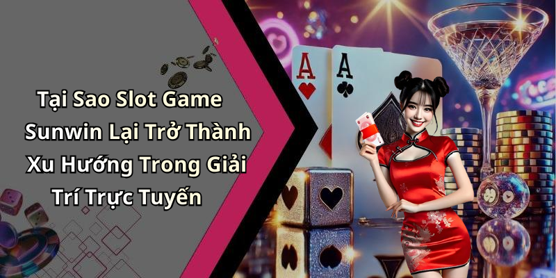 Tại Sao Slot Game Sunwin Lại Trở Thành Xu Hướng Trong Giải Trí Trực Tuyến