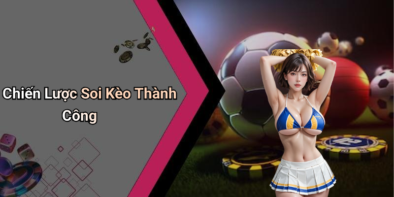 Chiến Lược Soi Kèo Thành Công