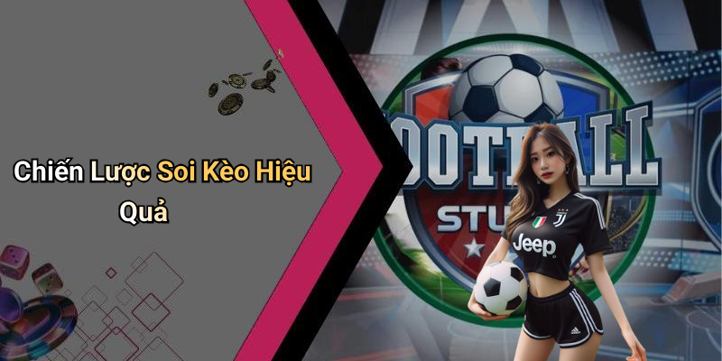 Chiến Lược Soi Kèo Hiệu Quả