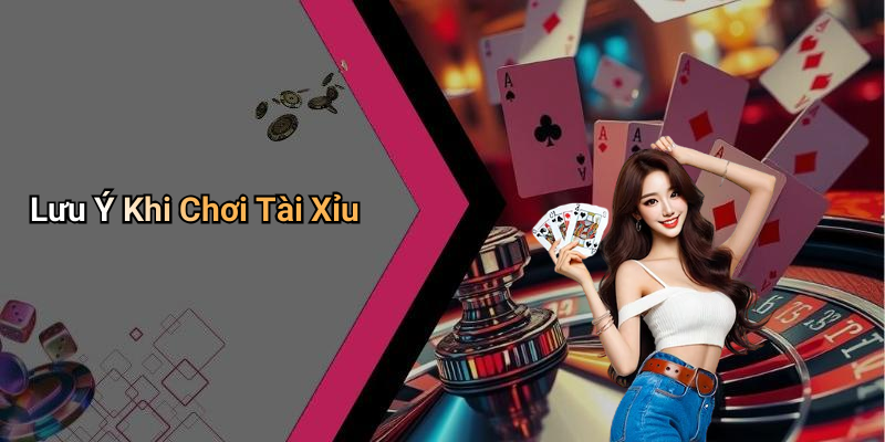 Lưu Ý Khi Chơi Tài Xỉu