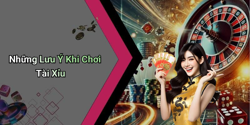 Những Lưu Ý Khi Chơi Tài Xỉu
