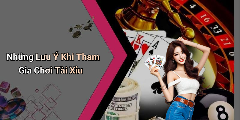 Những Lưu Ý Khi Tham Gia Chơi Tài Xỉu