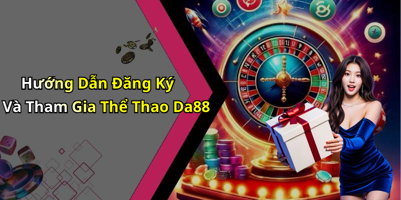 Hướng Dẫn Đăng Ký Và Tham Gia Thể Thao Da88