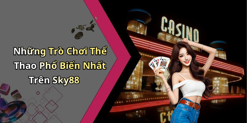 Những Trò Chơi Thể Thao Phổ Biến Nhất Trên Sky88