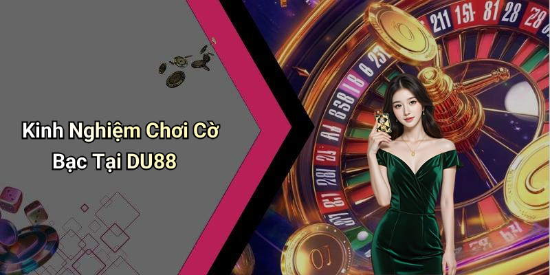 Kinh Nghiệm Chơi Cờ Bạc Tại DU88