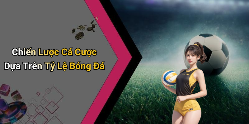Chiến Lược Cá Cược Dựa Trên Tỷ Lệ Bóng Đá