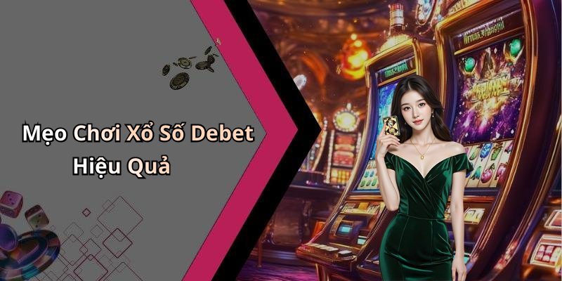 Mẹo Chơi Xổ Số Debet Hiệu Quả