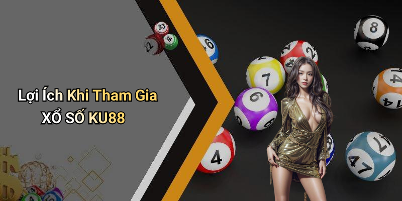 Lợi Ích Khi Tham Gia XỔ SỐ KU88