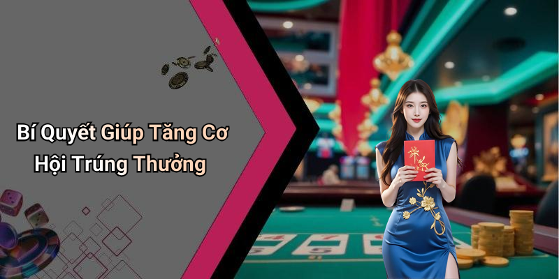Bí Quyết Giúp Tăng Cơ Hội Trúng Thưởng