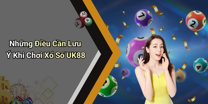Những Điều Cần Lưu Ý Khi Chơi Xổ Số UK88