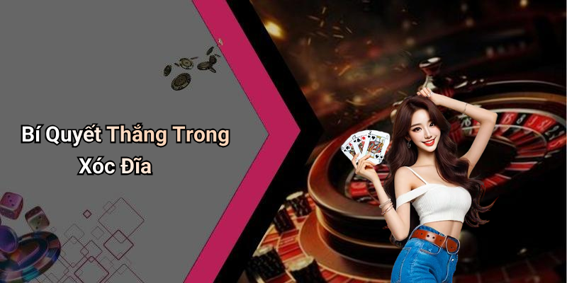 Bí Quyết Thắng Trong Xóc Đĩa