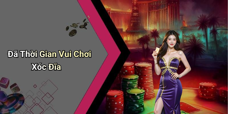 Đã Thời Gian Vui Chơi Xóc Đĩa
